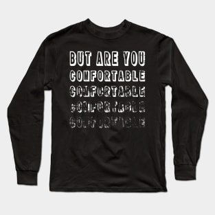 But Are You Comfortable Long Sleeve T-Shirt